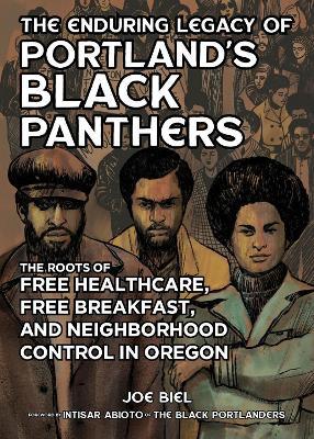 The Enduring Legacy Of Portland's Black Panthers: The Roots of Free Healthcare, Free Breakfast, and Neighborhood Control in Oregon - Joe Biel - cover