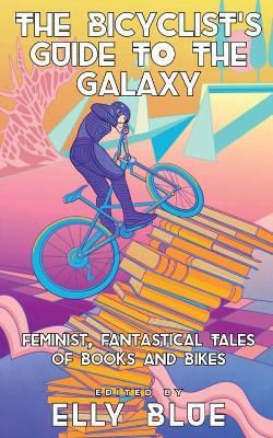 The Bicyclist's Guide To The Galaxy: Feminist, Fantastical Tales of Books and Bikes - cover