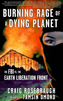 Burning Rage of a Dying Planet: The FBI vs. the Earth Liberation Front - Craig Rosebraugh - cover