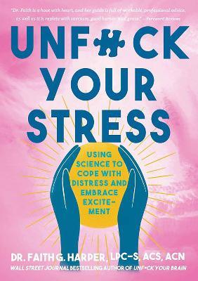 Unfuck Your Stress: Using Science to Cope with Distress and Embrace Excitement - Faith G. Harper - cover