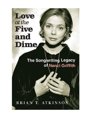 Love at the Five and Dime: The Songwriting Legacy of Nanci Griffith - Brian T. Atkinson - cover