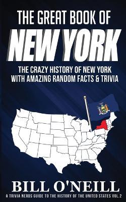 The Great Book of New York: The Crazy History of New York with Amazing Random Facts & Trivia - Bill O'Neill - cover