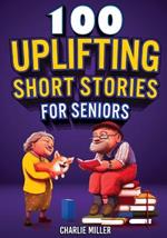 100 Uplifting Short Stories for Seniors: Funny and True Easy to Read Short Stories to Stimulate the Mind (Perfect Gift for Elderly Women and Men)