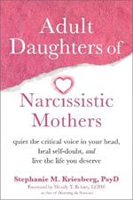 Adult Daughters of Narcissistic Mothers: Quiet the Critical Voice in Your Head, Heal Self-Doubt, and Live the Life You Deserve