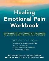 Healing Emotional Pain Workbook: Process-Based CBT Tools for Moving Beyond Sadness, Fear, Worry, and Shame to Discover Peace and Resilience - Erica Pool,Matthew McKay,Patricia E. Zurita Ona - cover