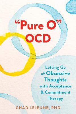"Pure O" OCD: Letting Go of Obsessive Thoughts with Acceptance and Commitment Therapy - Chad LeJeune - cover