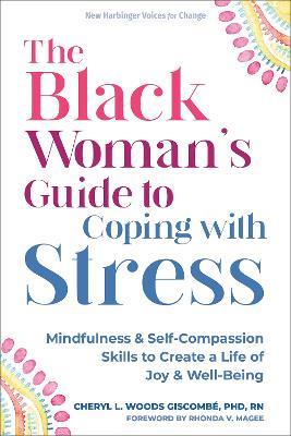 The Black Woman’s Guide to Coping with Stress: Mindfulness and Self-Compassion Skills to Create a Life of Joy and Well-Being - Cheryl Giscombe - cover