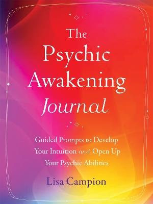 The Psychic Awakening Journal: Guided Prompts to Develop Your Intuition and Open Up Your Psychic Abilities - Lisa Campion - cover