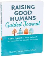 Raising Good Humans Guided Journal: Your Space to Write, Reflect, and Set Intentions for Mindful Parenting