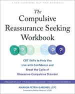 The Compulsive Reassurance Seeking Workbook: CBT Skills to Help You Live with Confidence and Break the Cycle of Obsessive-Compulsive Disorder
