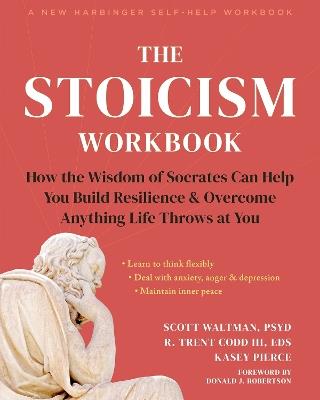 The Stoicism Workbook: How the Wisdom of Socrates Can Help You Build Resilience and Overcome Anything Life Throws at You - Kasey Pierce,R. Trent Codd,Scott Waltman - cover