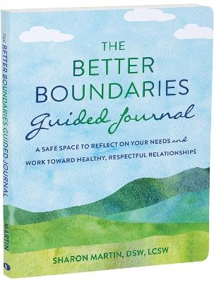 The Better Boundaries Guided Journal: A Safe Space to Reflect on Your Needs and Work Toward Healthy, Respectful Relationships - Sharon Martin - cover