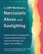 The DBT Workbook for Narcissistic Abuse and Gaslighting: Dialectical Behavior Therapy Skills to Stay Emotionally Centered, Overcome Self-Doubt, and Reclaim Your Self-Worth