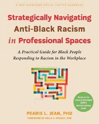 Strategically Navigating Anti-Black Racism in Professional Spaces: A Practical Guide for Black People Responding to Racism in the Workplace - Pearis L. Jean - cover