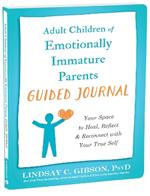 Adult Children of Emotionally Immature Parents Guided Journal: Your Space to Heal, Reflect, and Reconnect with Your True Self