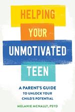 Helping Your Unmotivated Teen: A Parent’s Guide to Unlock Your Child’s Potential