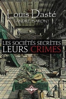 Les societes secretes Leurs crimes - Louis Daste - cover