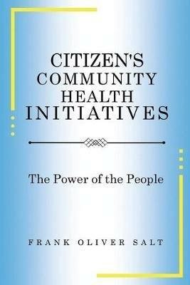 Citizen's Community Health Initiatives: The Power of the People (New Edition) - Frank Oliver Salt - cover