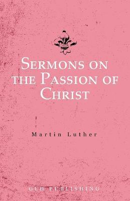 Sermons on the Passion of Christ - Martin Luther - cover