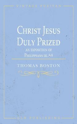 Christ Jesus Duly Prized: An Exposition on Philippians iii. 8-9 - Thomas Boston - cover