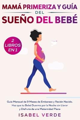 Mama primeriza y guia del sueno del bebe- 2 libros en 1: Guia mensual de 9 meses de embarazo y recien nacido. Haz que tu bebe duerma por la noche sin llorar y disfruta de una maternidad plena - Isabel Verde - cover