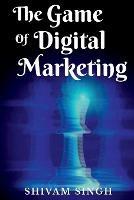 The Game Of Digital Marketing - Priyanka Bhatia - cover