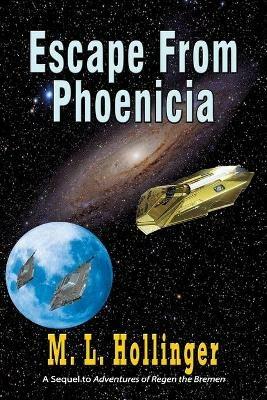 Escape From Phoenicia: The Sequel to Adventures of Regen the Bremen - M L Hollinger - cover