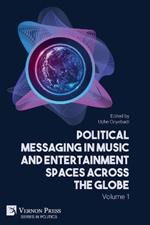 Political Messaging in Music and Entertainment Spaces across the Globe.: Volume 1