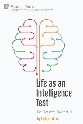 Life as an Intelligence Test: The Predictive Power of IQ - Anthony Walsh - cover