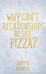 Why Can't Relationships Be Like Pizza?