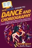 HowExpert Guide to Dance and Choreography: 101 Tips to Learn How to Dance, Improve Your Choreography Skills, and Become a Better Performer - Howexpert,Sydney Skipper - cover