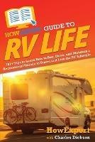 HowExpert Guide to RV Life: 101+ Tips to Learn How to Buy, Drive, and Maintain a Recreational Vehicle to Travel and Live the RV Lifestyle - Howexpert,Charles Dickson - cover