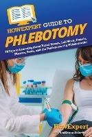 HowExpert Guide to Phlebotomy: 70 Tips to Learning about Blood Draws, Lab Work, Panels, Plasma, Tests, and the Profession of a Phlebotomist - Howexpert,MacKenna Balsewicz - cover