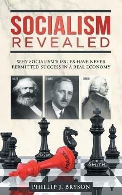 Socialism Revealed: Why Socialism's Issues Have Never Permitted Success In A Real Economy - Phillip J Bryson - cover