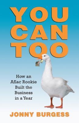 You Can Too: How an Aflac Rookie Built the Business in a Year - Jonny Burgess - cover