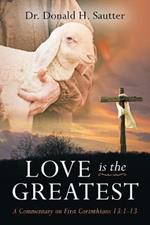 Love Is The Greatest: A Commentary on First Corinthians 13:1-13