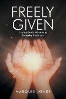 Freely Given: Seeing God's Wisdom in Everyday Situations - Marquis D Jones - cover