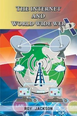 The Internet and World Wide Web - Roy Jackson - cover