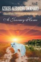 The Adventures Of Ezekiel Alexander Thornbird: Following the steps of The Great A Journey Home