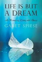 Life Is But A Dream: A Memoir of Living with Illness