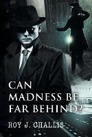 Can Madness Be Far Behind? - Roy J Challis - cover