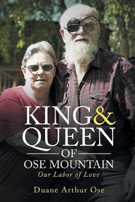King & Queen of OSE Mountain: Our Labor of Love - Duane Arthur Ose - cover