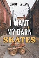 I Want My Darn Skates: Second Edition - Samantha Lewis - cover