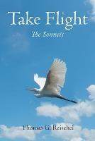 Take Flight: The Sonnets - Thomas G Reischel - cover