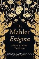 The Mahler Enigma: A Myth, A Culture, The Wonder - Franz Loschnigg - cover