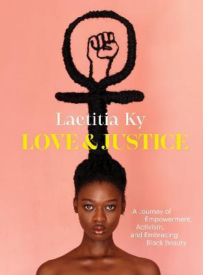 Love and Justice: A Journey of Empowerment, Activism, and Embracing Black Beauty - Laetitia Ky - cover