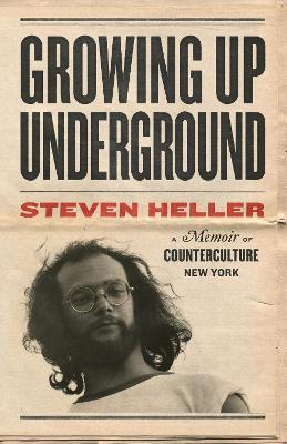 Growing Up Underground: A Memoir of Counterculture New York - Steven Heller - cover