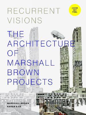 Recurrent Visions: The Architecture of Marshall Brown Projects - Karen Kice,Marshall Brown - cover