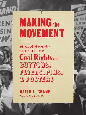 Making the Movement: How Activists Fought for Civil Rights with Buttons, Flyers, Pins, and Posters - David L Crane - cover