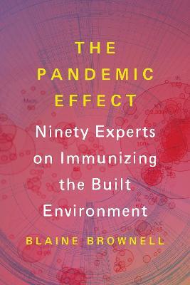 The Pandemic Effect: Ninety Experts on Immunizing the Built Environment - Blaine Brownell - cover